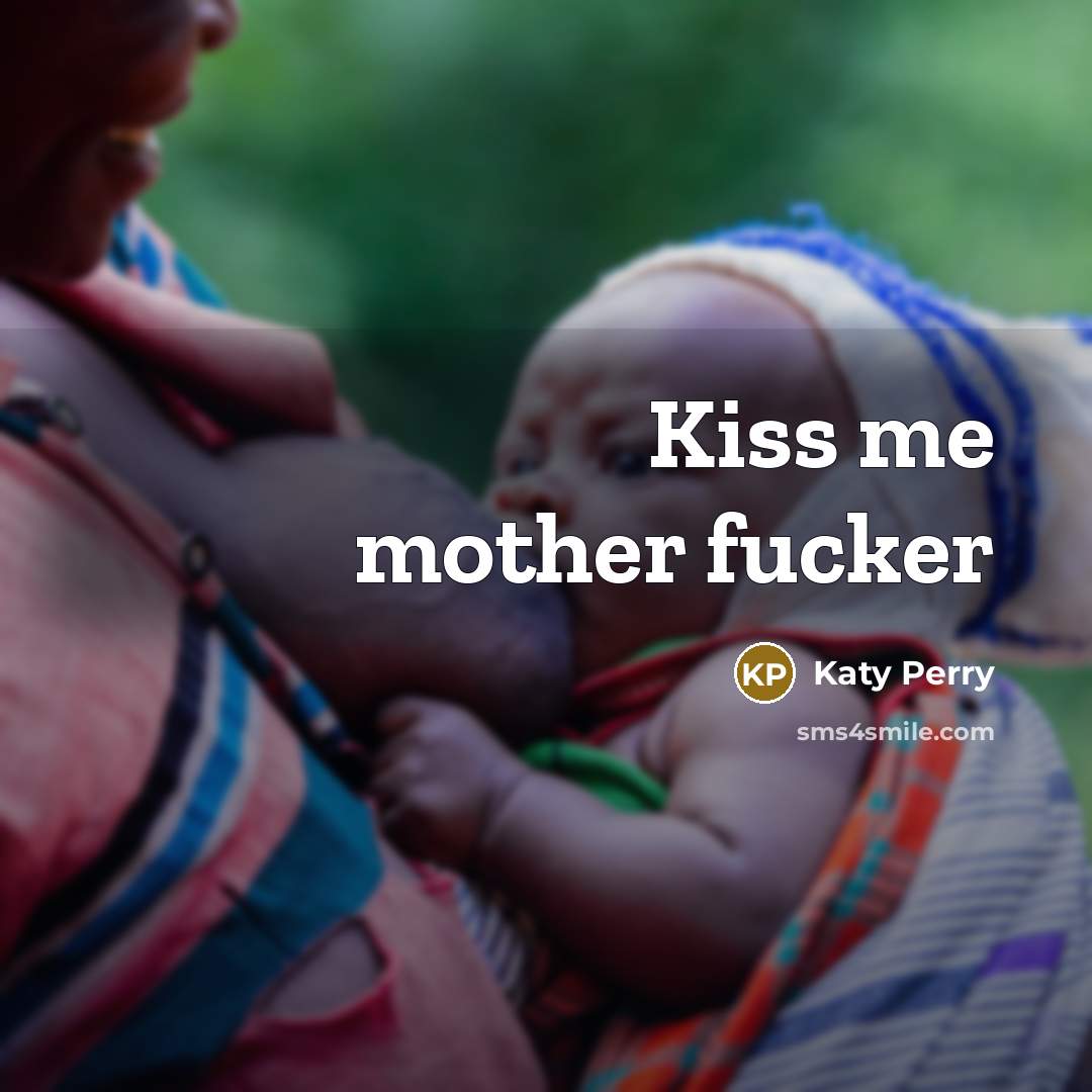 “Kiss me mother fucker…” quote by Katy Perry