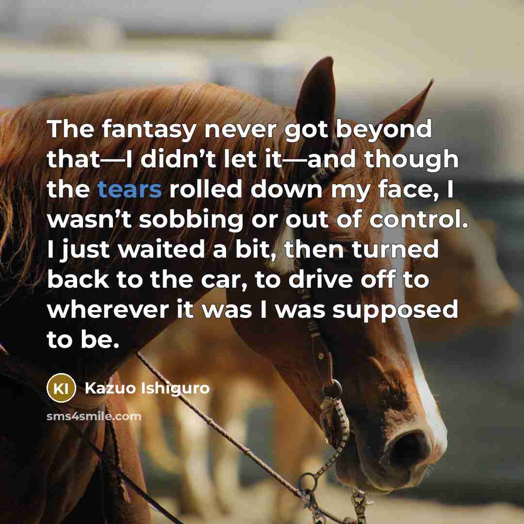 “The fantasy never got beyond that—I didn’t let it—and though…” quote by Kazuo Ishiguro