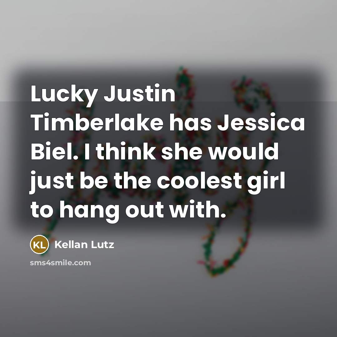 “Lucky Justin Timberlake has Jessica Biel. I think she would…” quote by Kellan Lutz