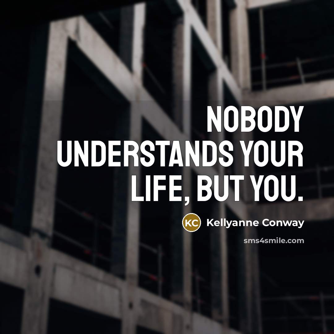 “Nobody understands your life, but you.…” quote by Kellyanne Conway
