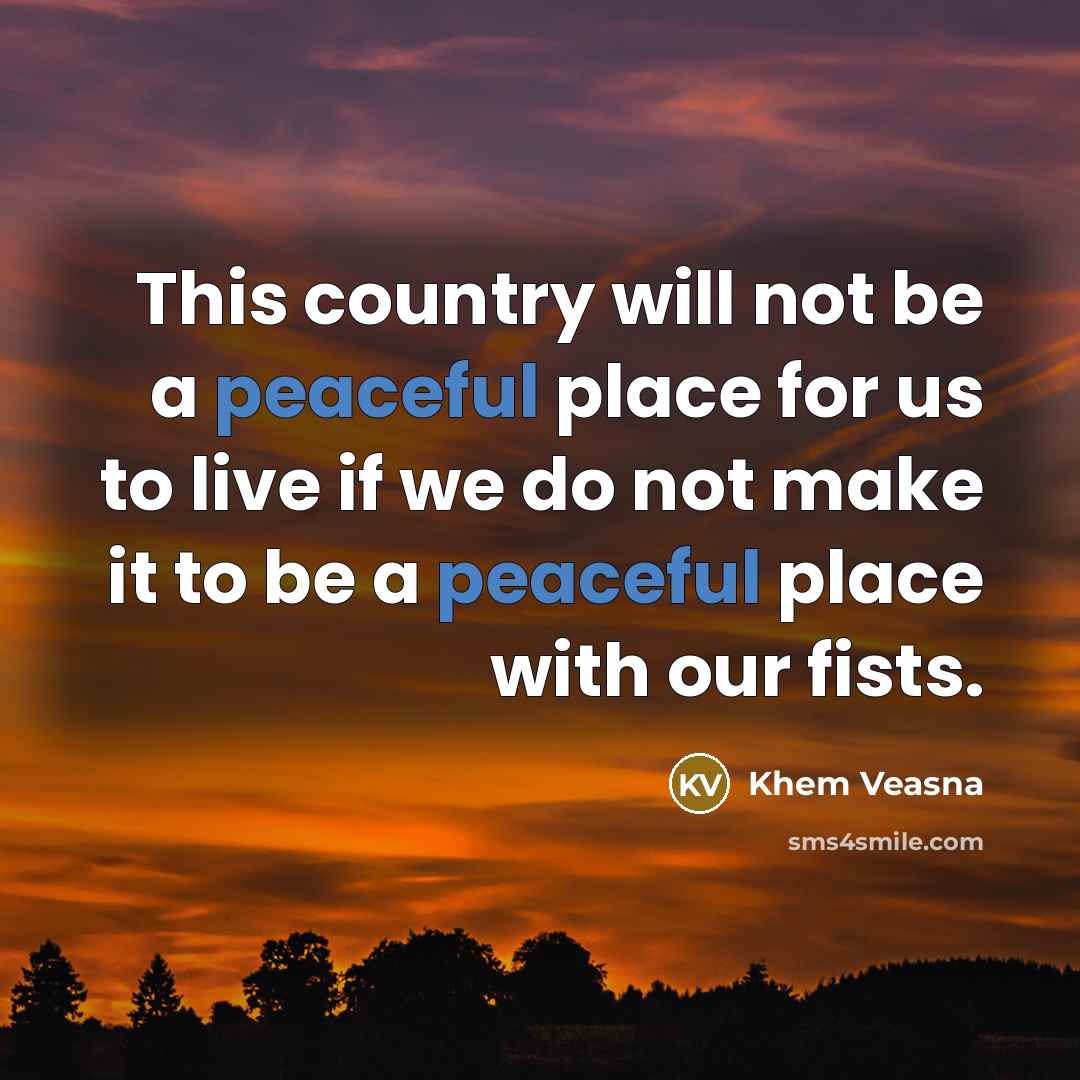 “This country will not be a peaceful place for us…” quote by Khem Veasna