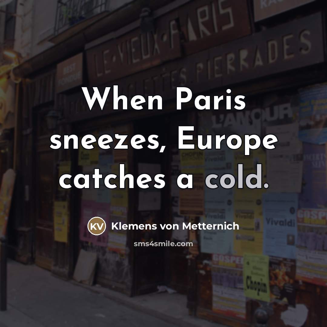 “When Paris sneezes, Europe catches a cold.…” quote by Klemens von Metternich
