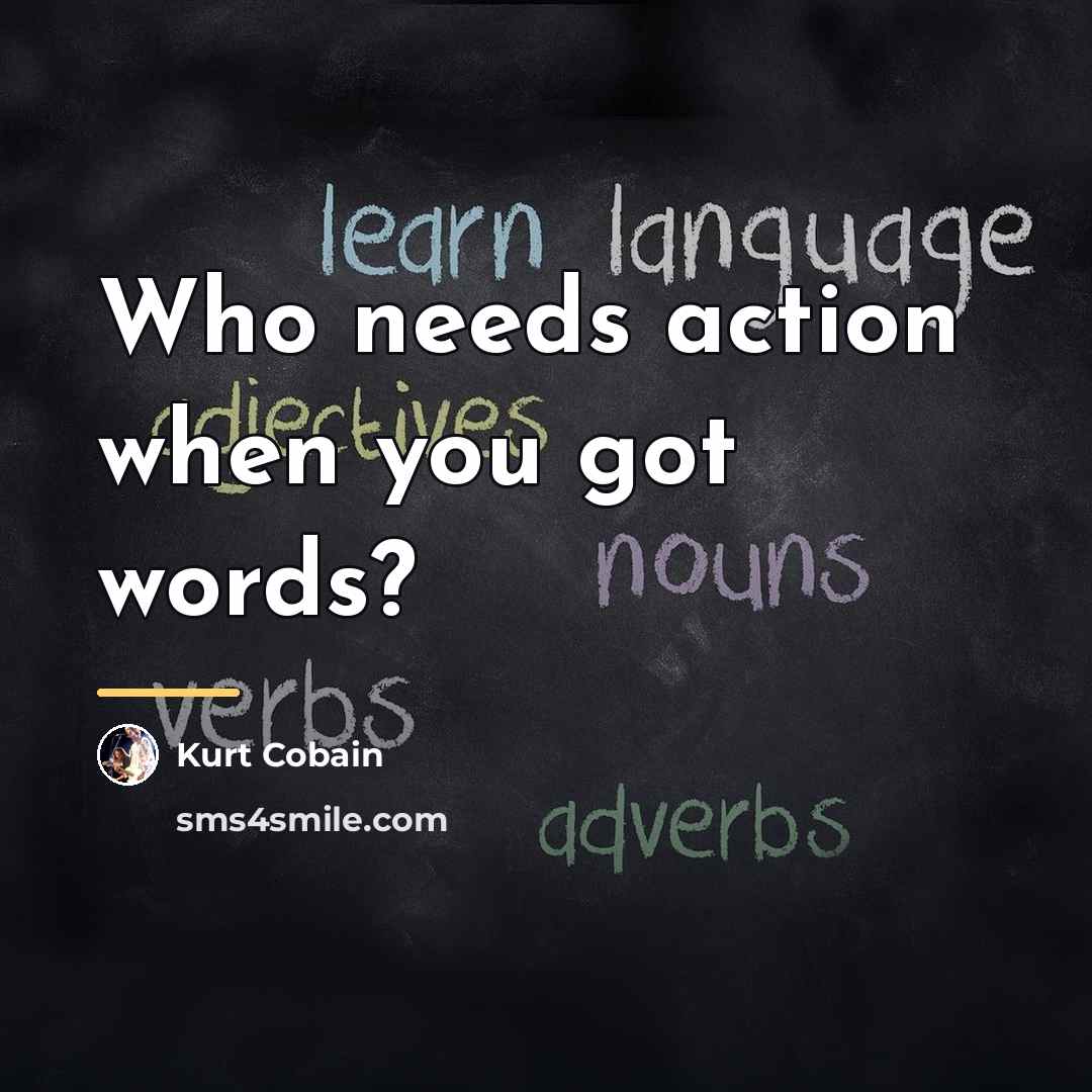 “Who needs action when you got words?…” quote by Kurt Cobain