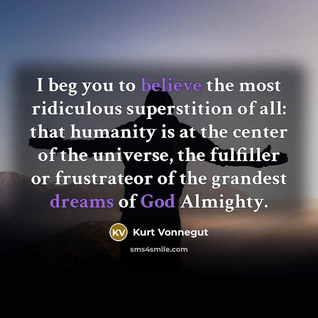 “I beg you to believe the most ridiculous superstition of…” quote by Kurt Vonnegut