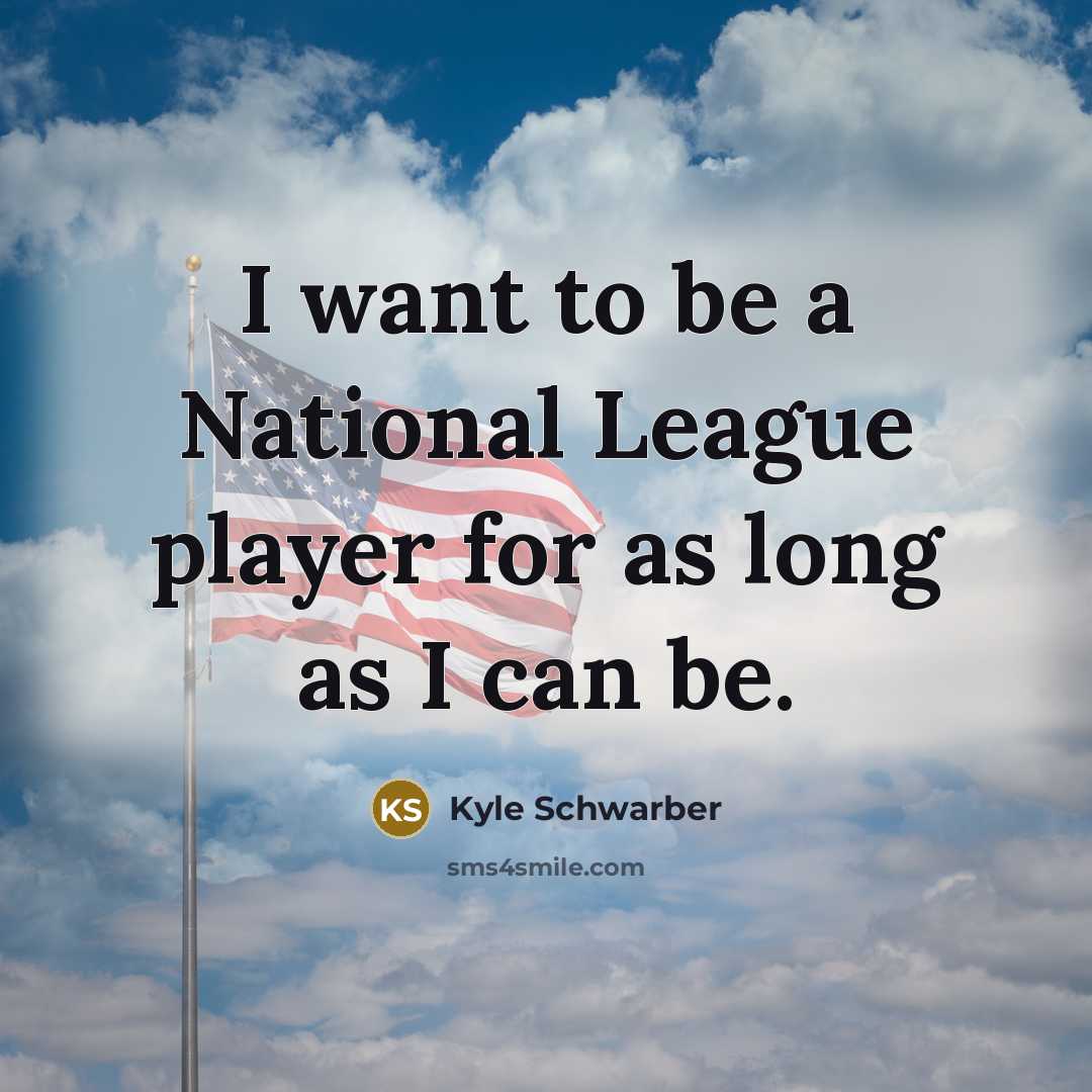 “I want to be a National League player for as…” quote by Kyle Schwarber