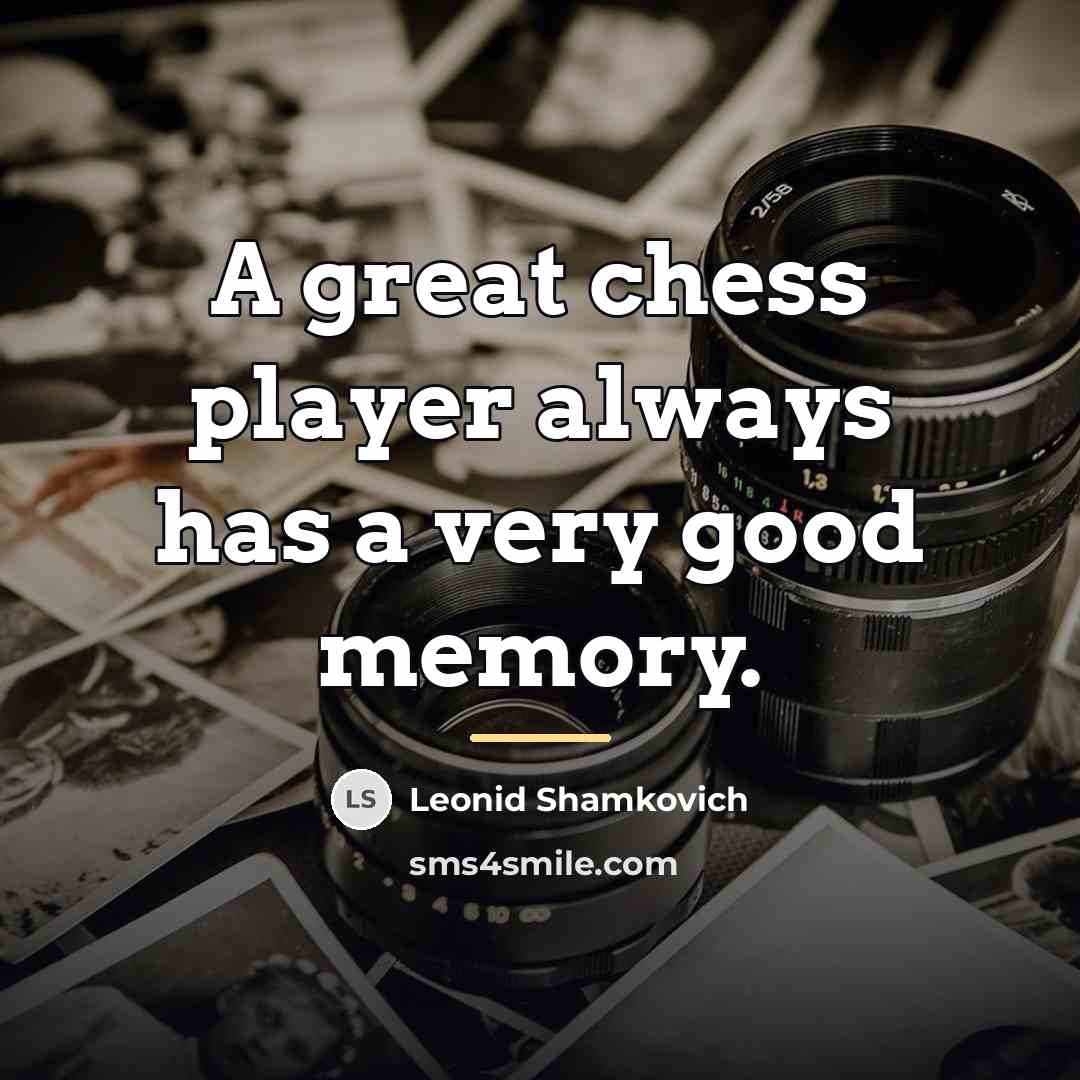 “A great chess player always has a very good memory.…” quote by Leonid Shamkovich
