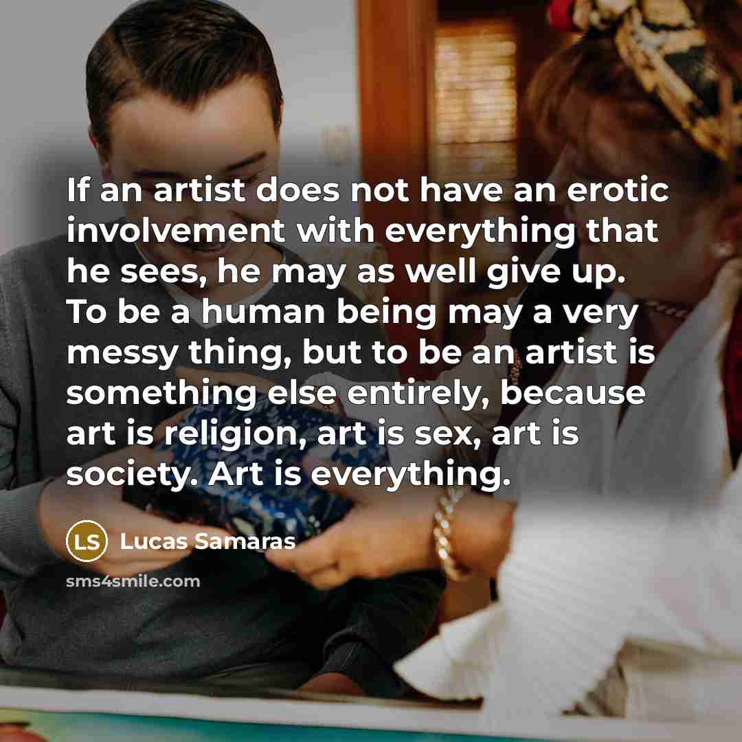 “If an artist does not have an erotic involvement with…” quote by Lucas Samaras