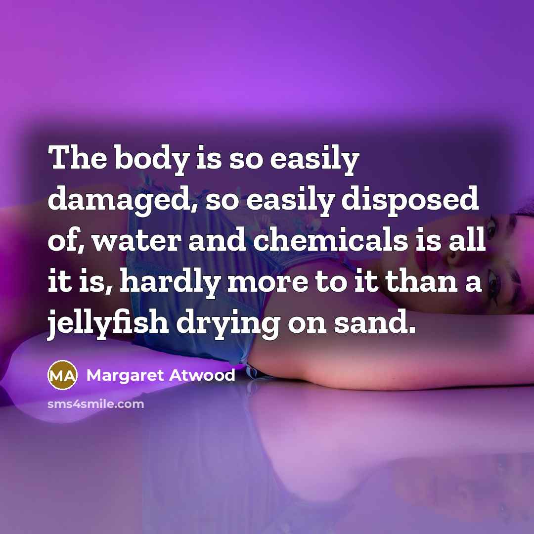 “The body is so easily damaged, so easily disposed of,…” quote by Margaret Atwood