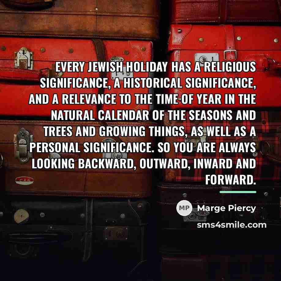“Every Jewish holiday has a religious significance, a historical significance,…” quote by Marge Piercy