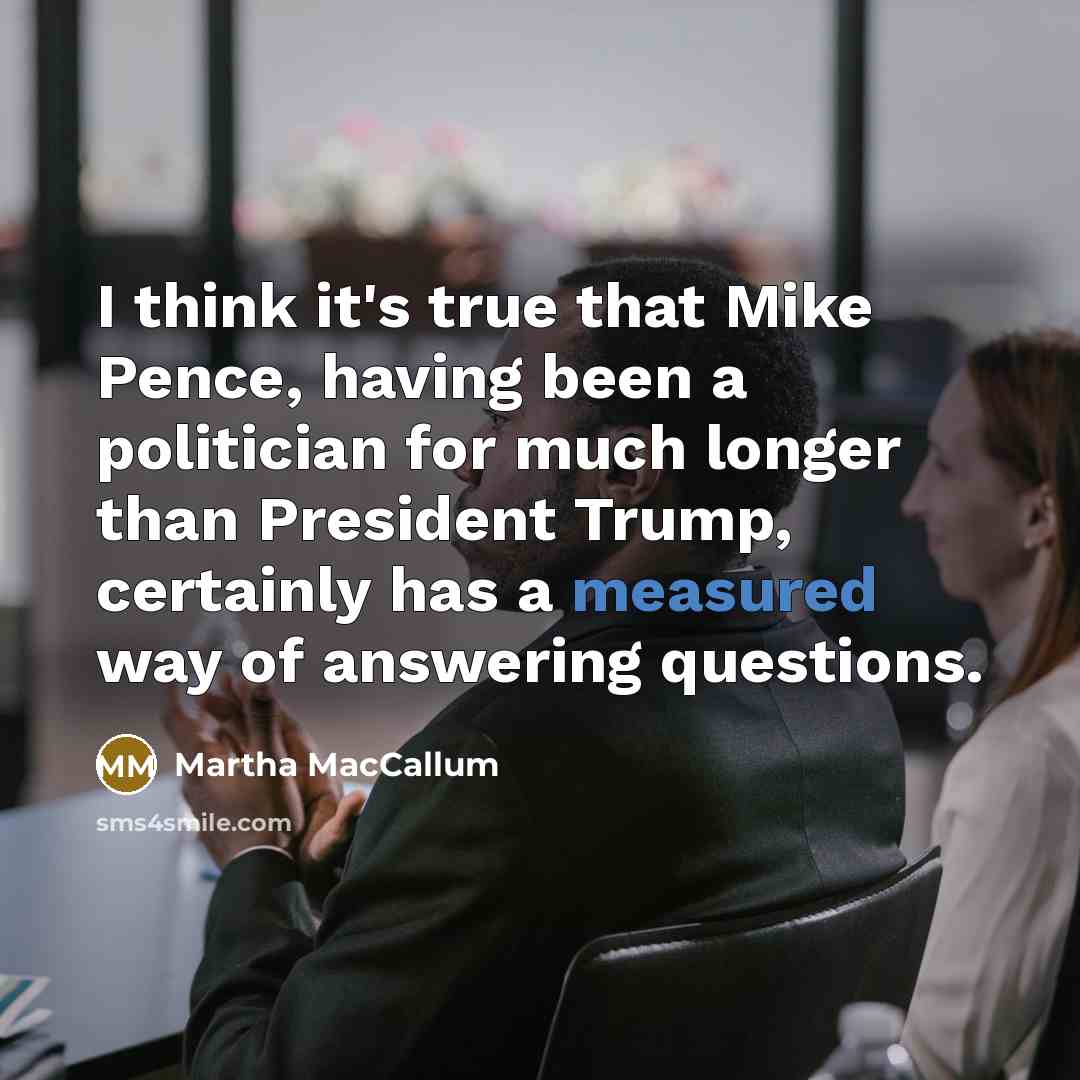 “I think it's true that Mike Pence, having been a…” quote by Martha MacCallum