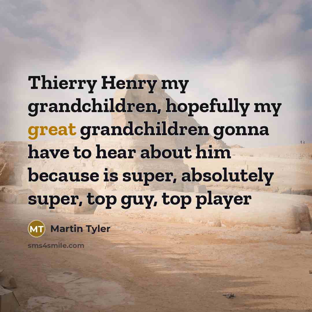 “Thierry Henry my grandchildren, hopefully my great grandchildren gonna have…” quote by Martin Tyler
