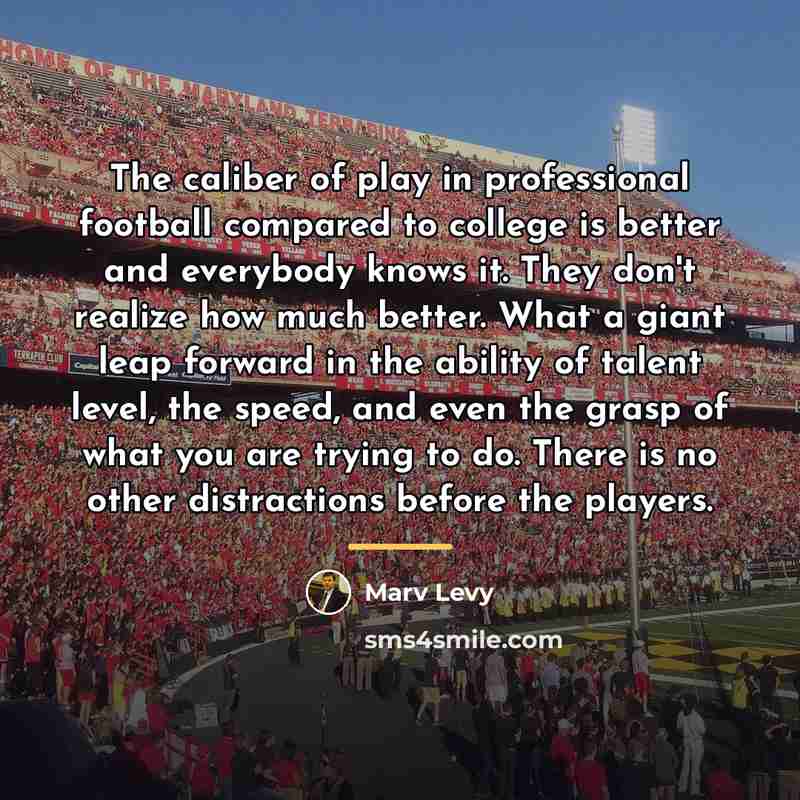 “The caliber of play in professional football compared to college…” quote by Marv Levy