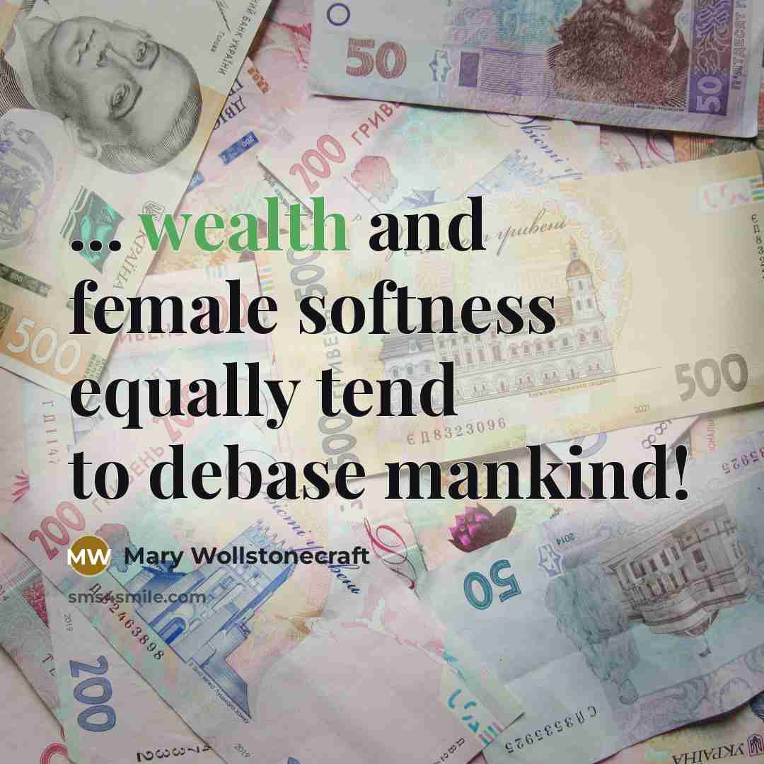 “... wealth and female softness equally tend to debase mankind!…” quote by Mary Wollstonecraft