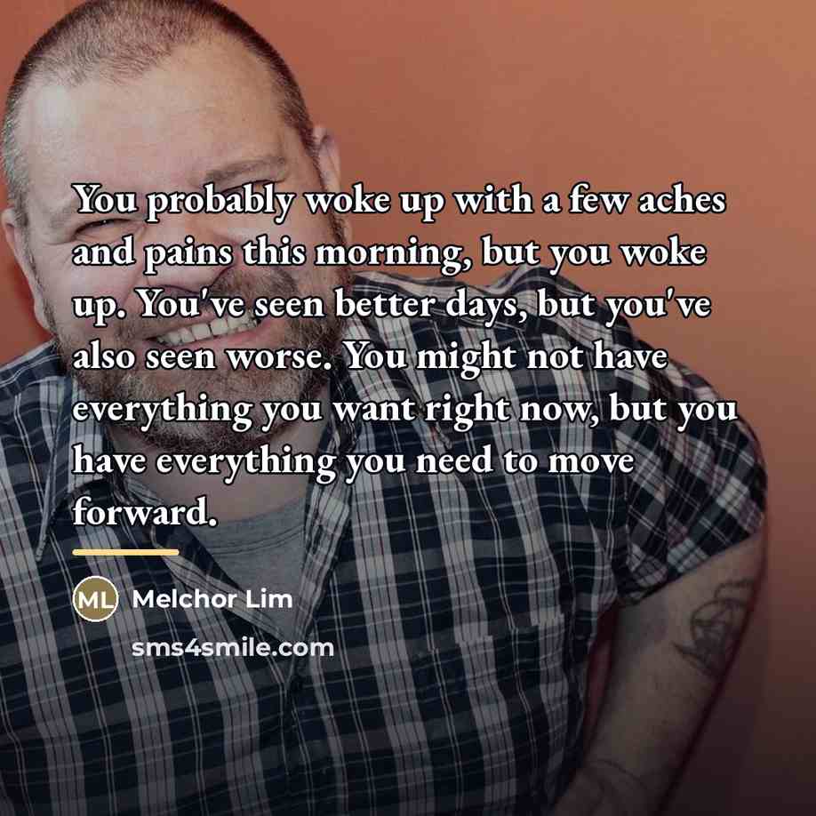 “You probably woke up with a few aches and pains…” quote by Melchor Lim