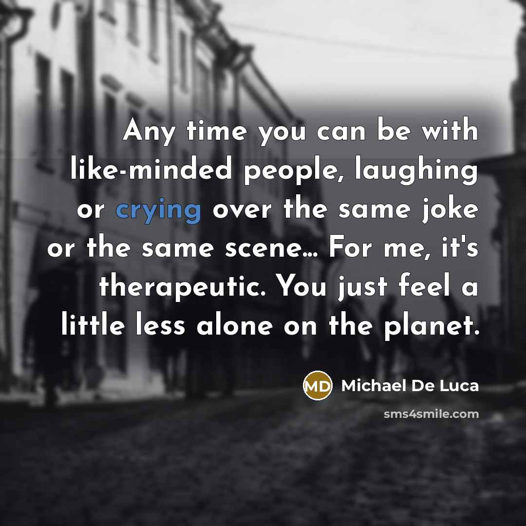 “Any time you can be with like-minded people, laughing or…” quote by Michael De Luca