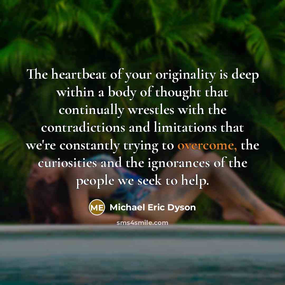 “The heartbeat of your originality is deep within a body…” quote by Michael Eric Dyson