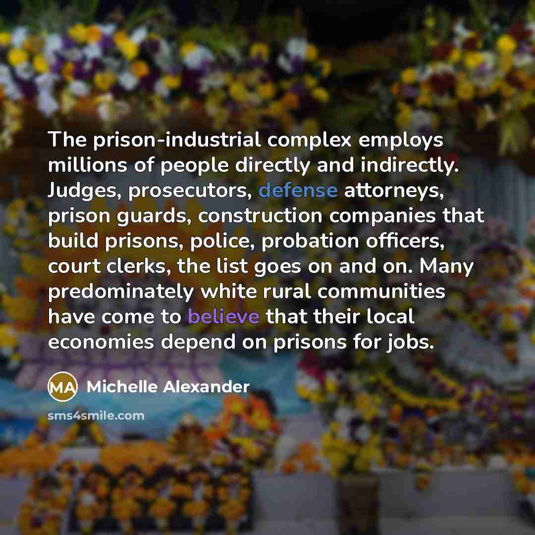 “The prison-industrial complex employs millions of people directly and indirectly.…” quote by Michelle Alexander
