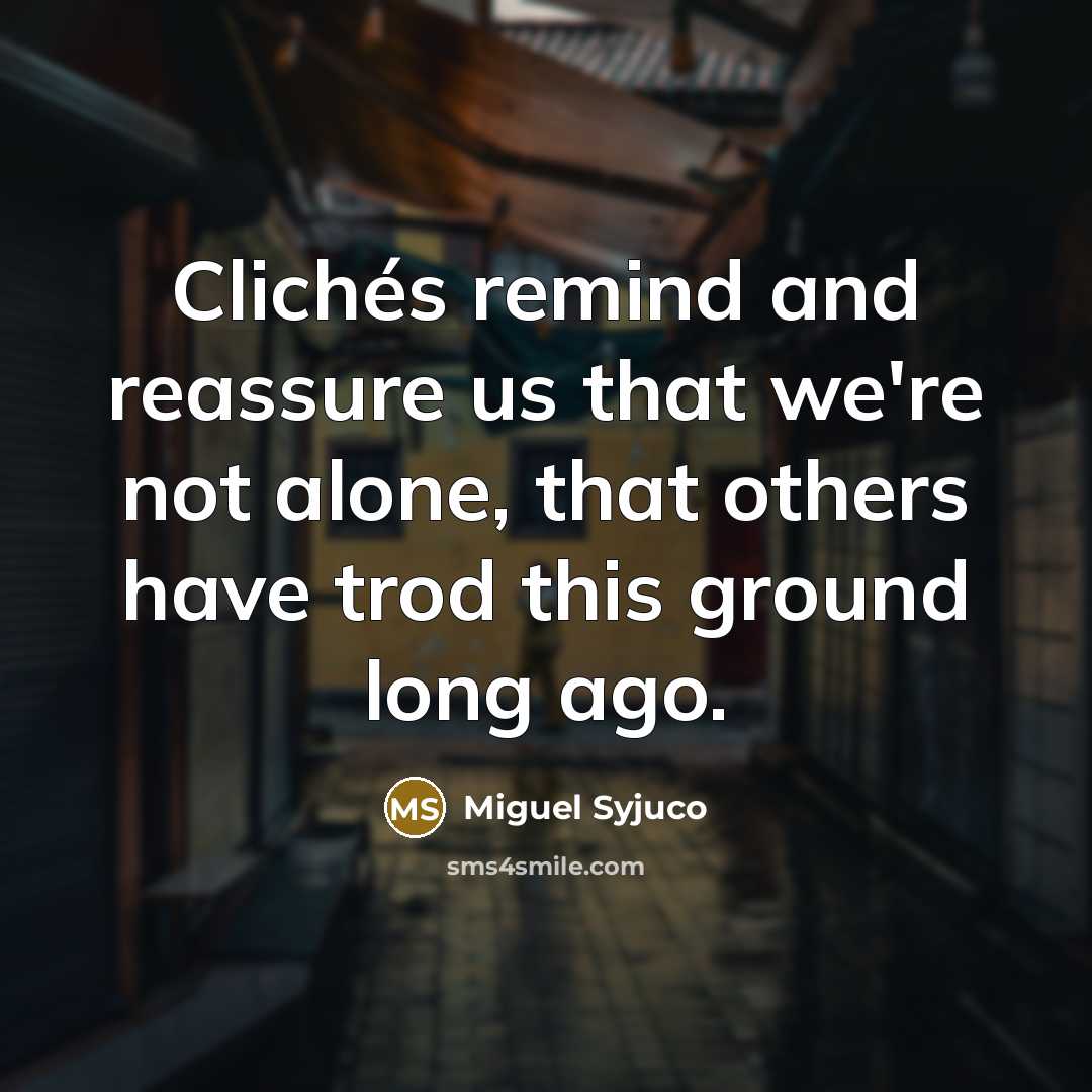 “Clichés remind and reassure us that we're not alone, that…” quote by Miguel Syjuco