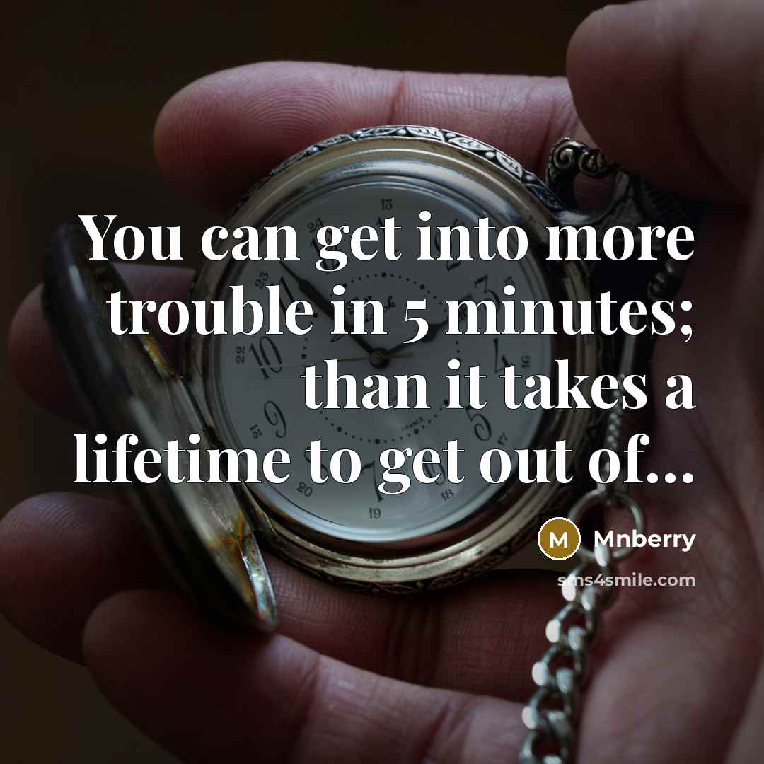 “You can get into more trouble in 5 minutes; than…” quote by Mnberry