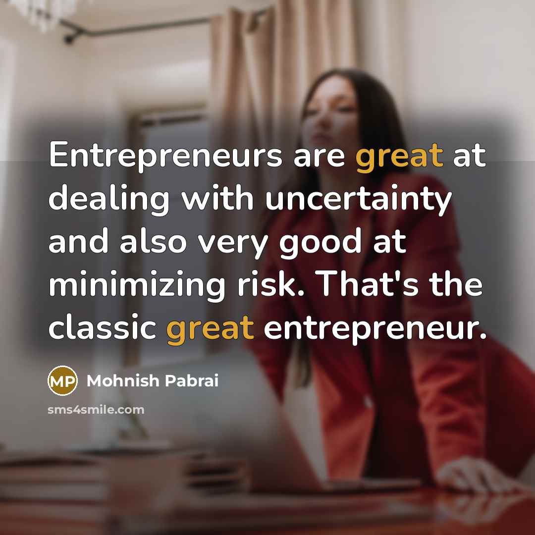 “Entrepreneurs are great at dealing with uncertainty and also very…” quote by Mohnish Pabrai