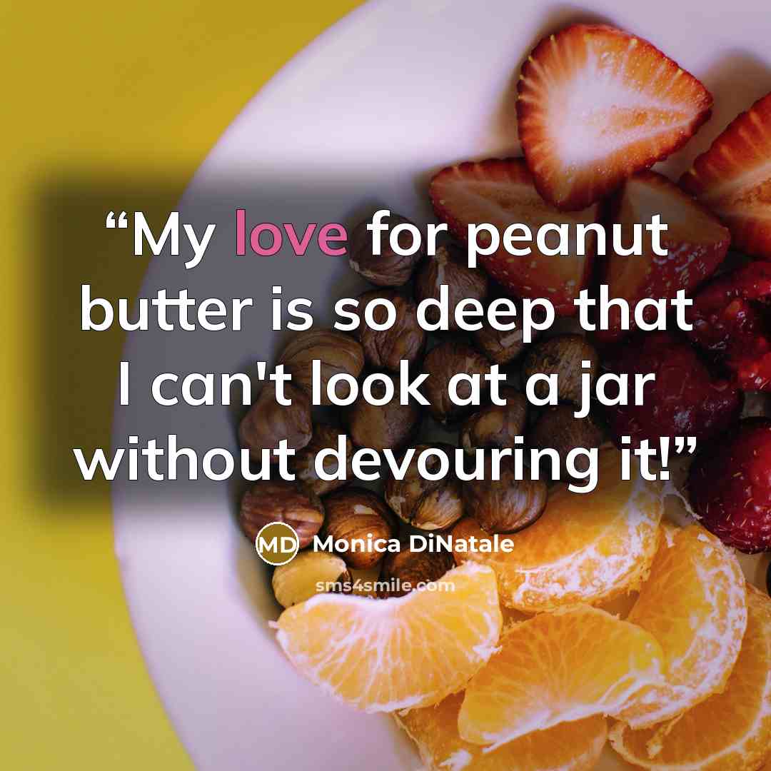 “My love for peanut butter is so deep that I can't look at a jar without devouring it!” quote by Monica DiNatale