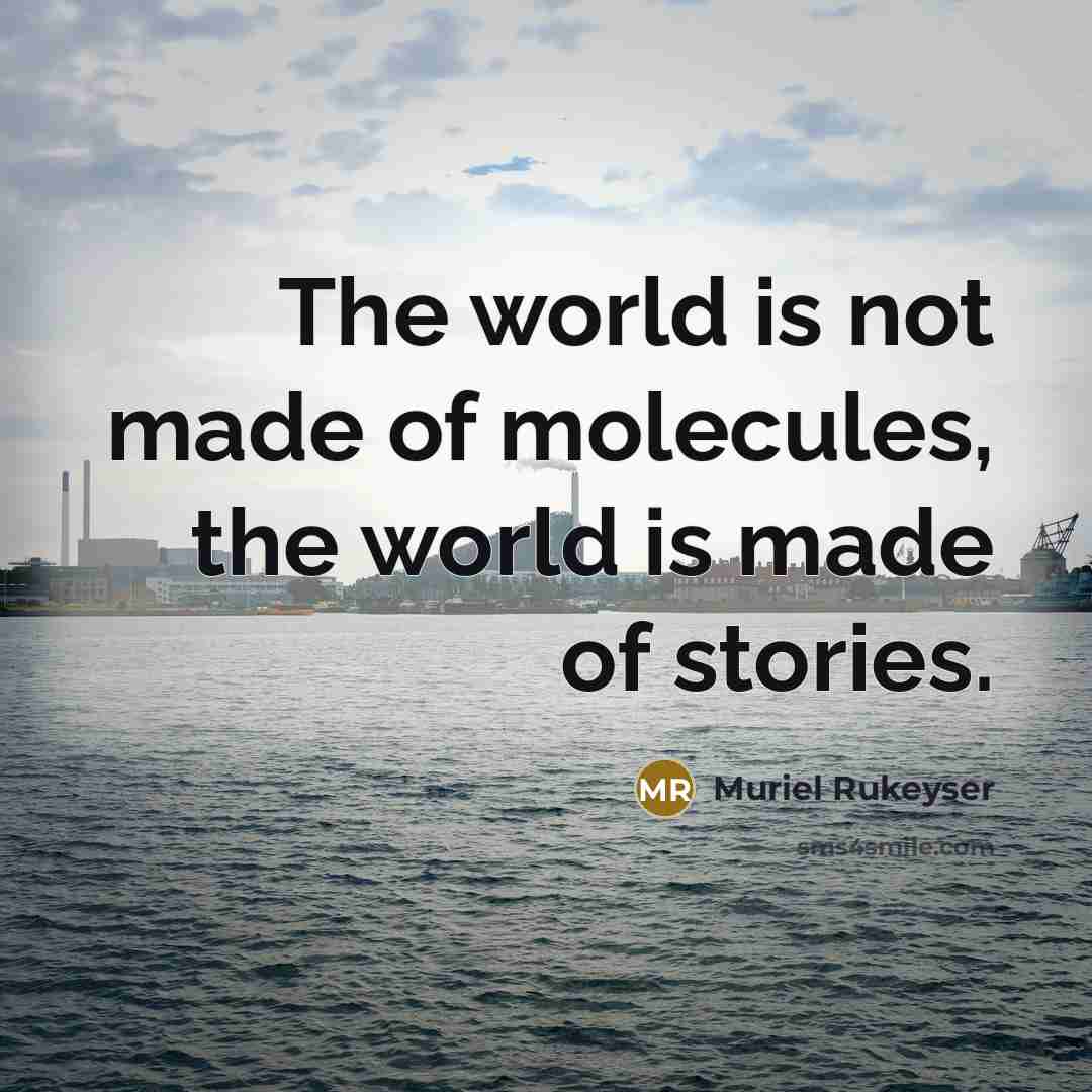 “The world is not made of molecules, the world is…” quote by Muriel Rukeyser