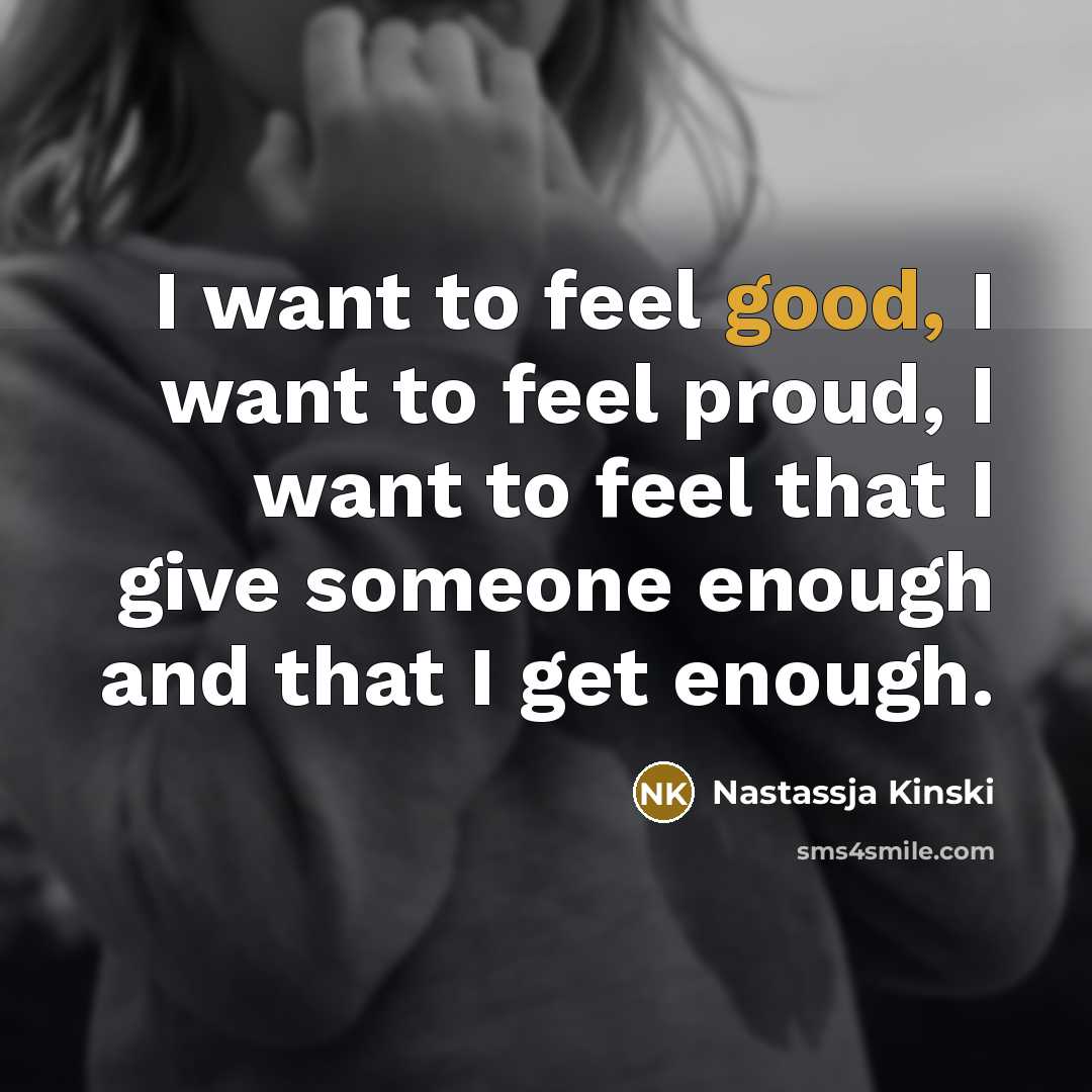 “I want to feel good, I want to feel proud,…” quote by Nastassja Kinski