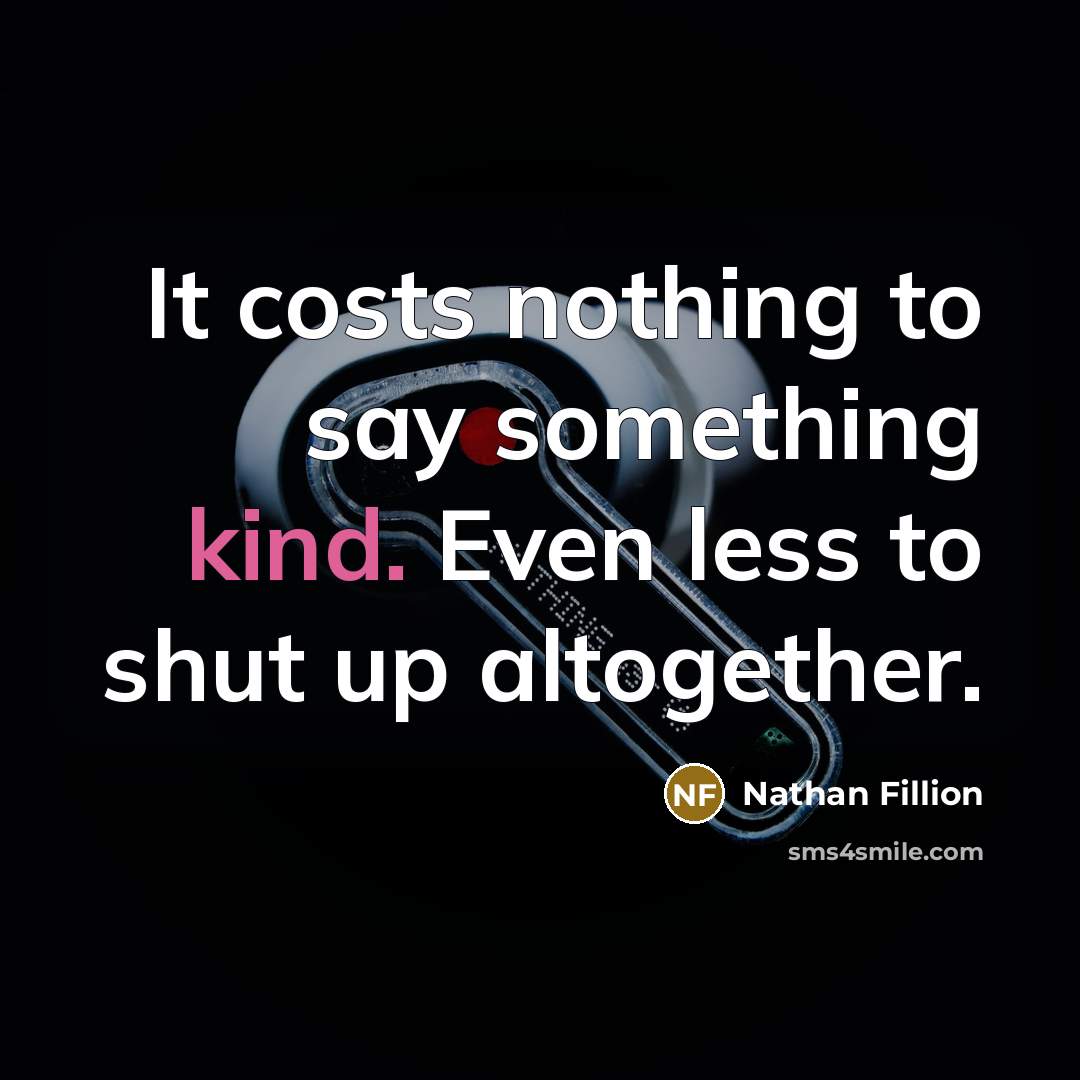 “It costs nothing to say something kind. Even less to…” quote by Nathan Fillion