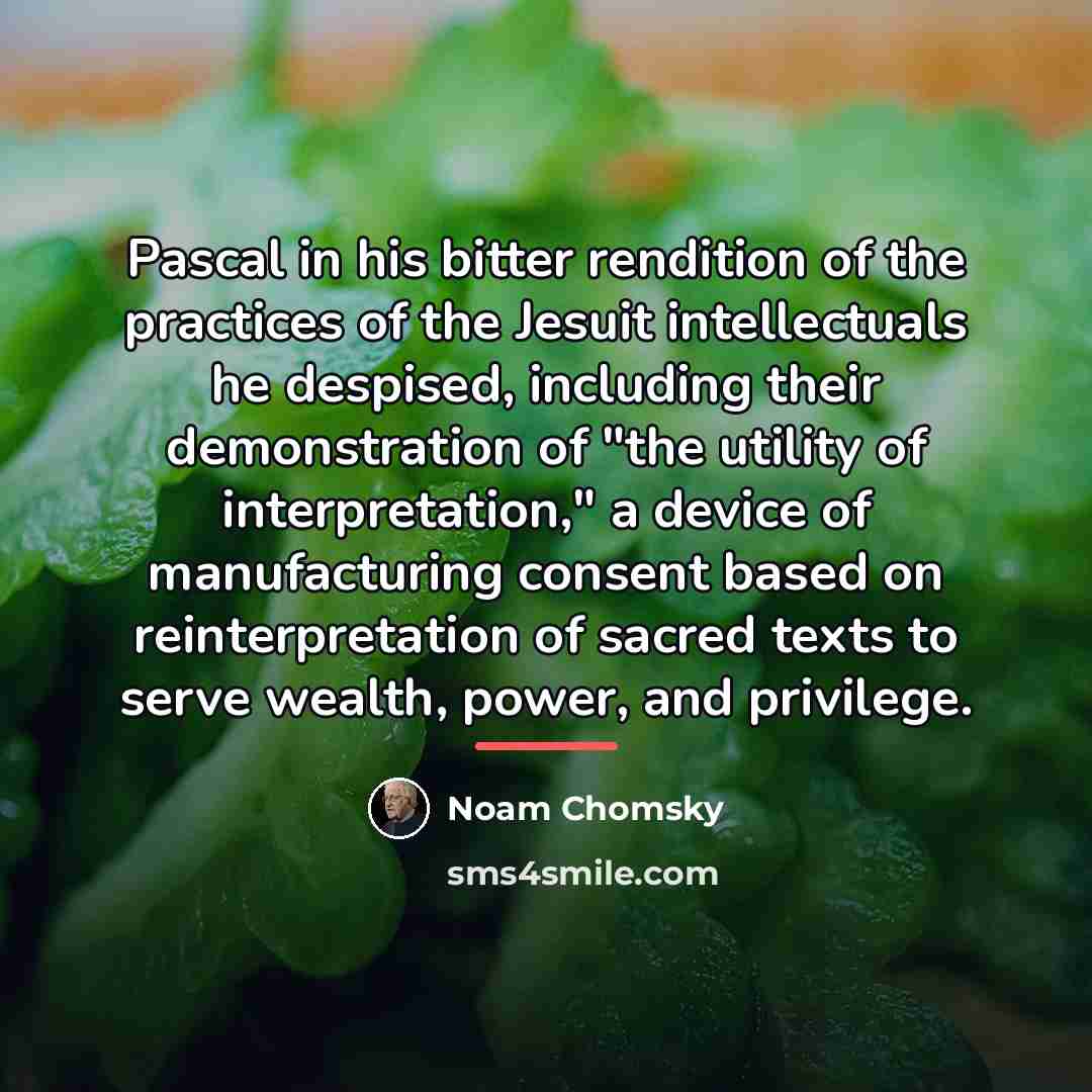 “Pascal in his bitter rendition of the practices of the…” quote by Noam Chomsky
