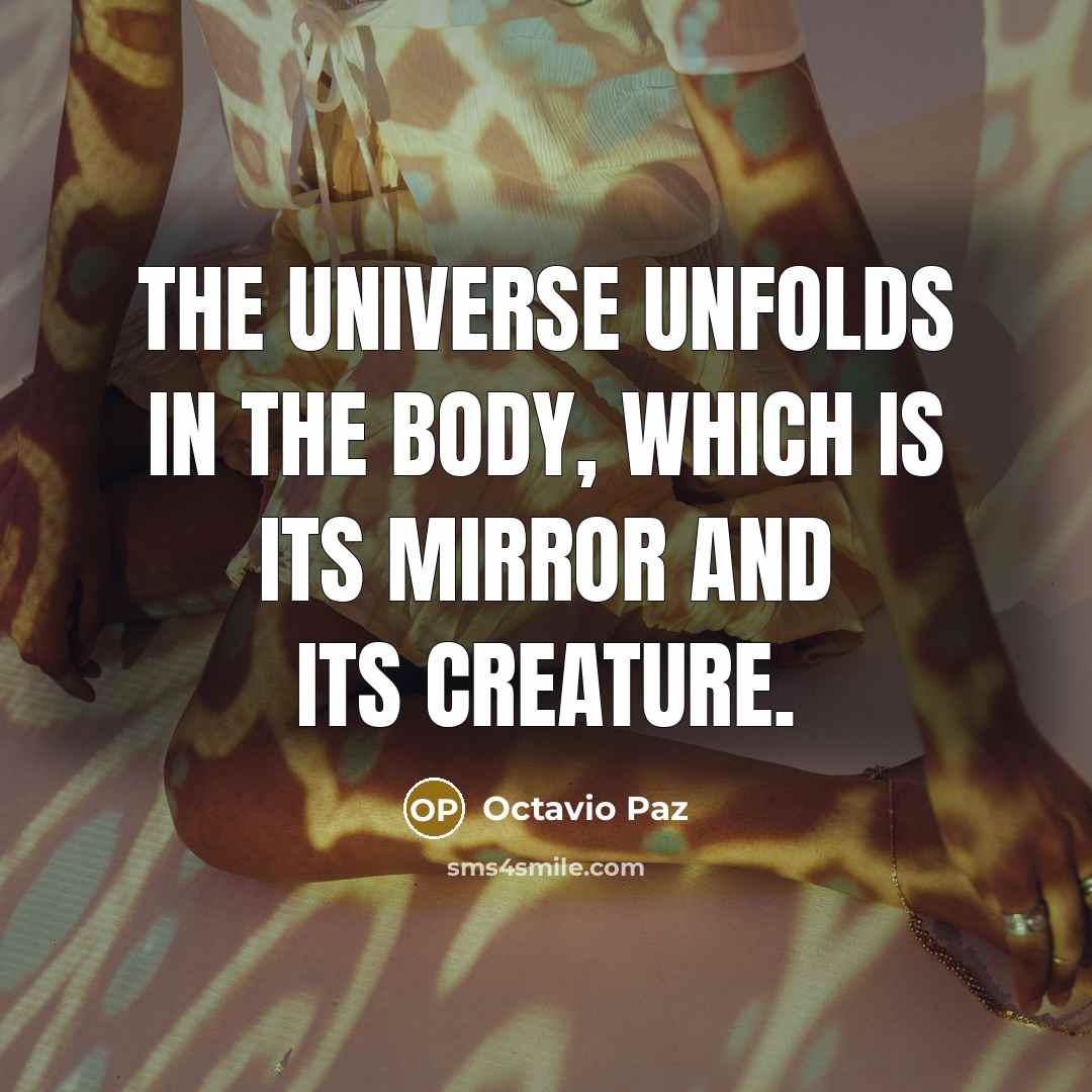 “The universe unfolds in the body, which is its mirror…” quote by Octavio Paz