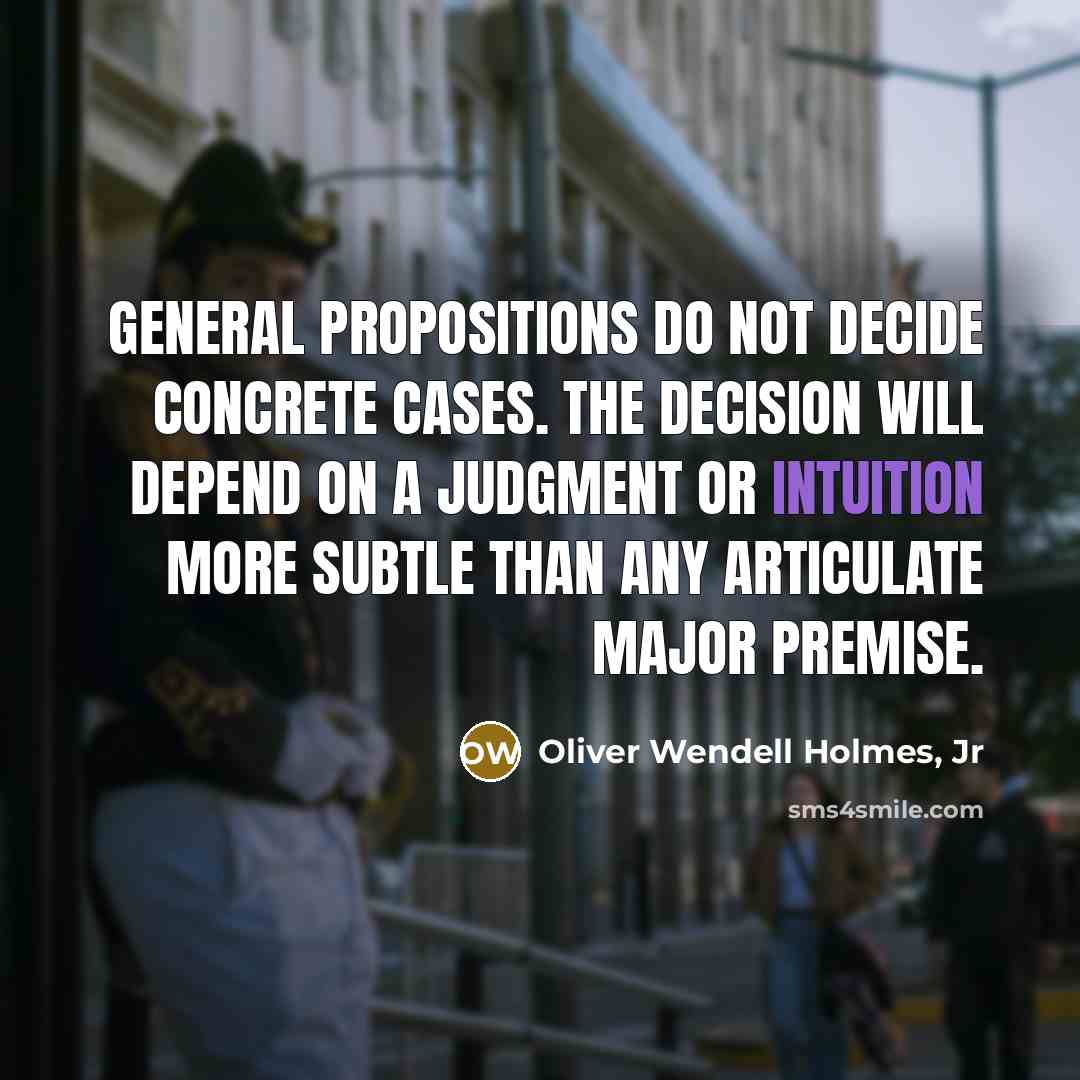 “General propositions do not decide concrete cases. The decision will…” quote by Oliver Wendell Holmes, Jr