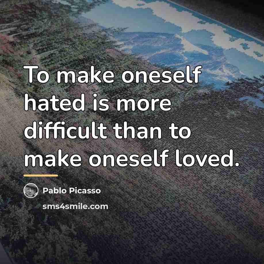“To make oneself hated is more difficult than to make…” quote by Pablo Picasso