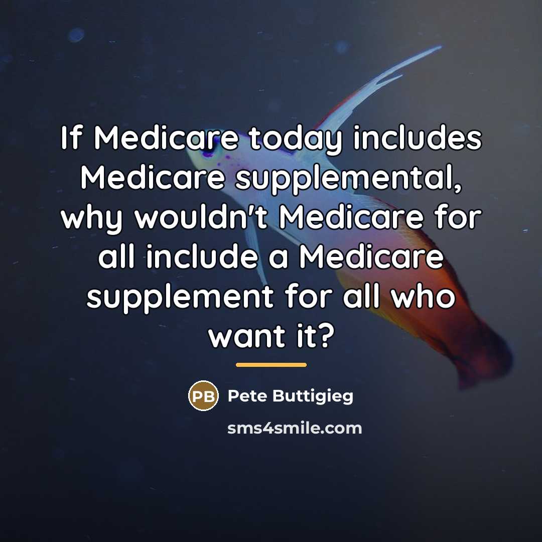 “If Medicare today includes Medicare supplemental, why wouldn't Medicare for…” quote by Pete Buttigieg