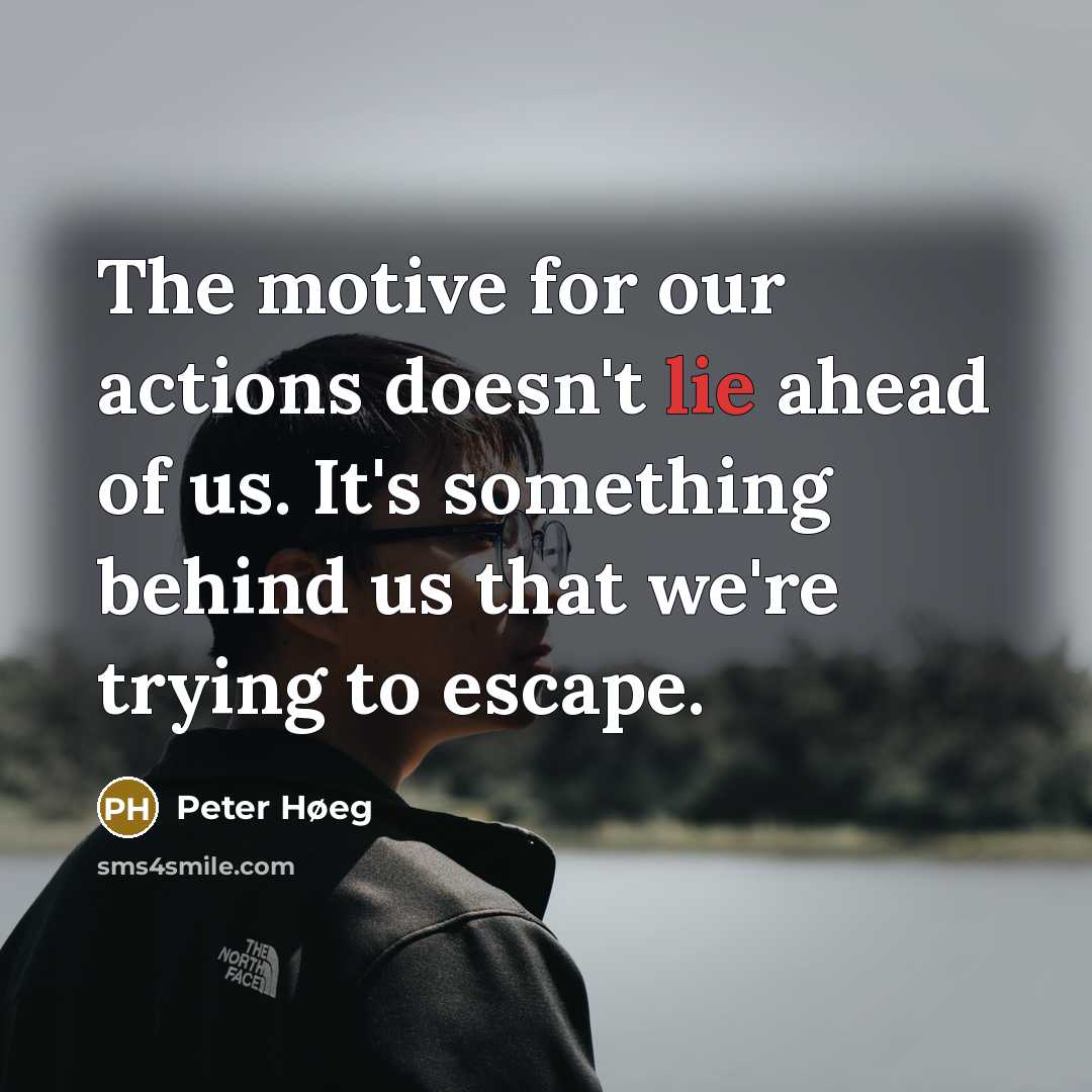 “The motive for our actions doesn't lie ahead of us.…” quote by Peter Høeg
