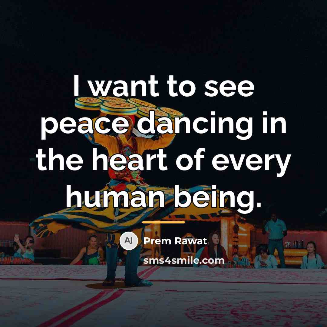 “I want to see peace dancing in the heart of…” quote by Prem Rawat