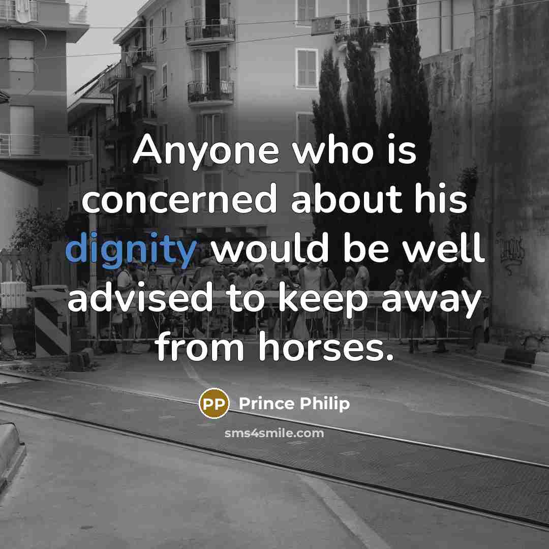 “Anyone who is concerned about his dignity would be well…” quote by Prince Philip