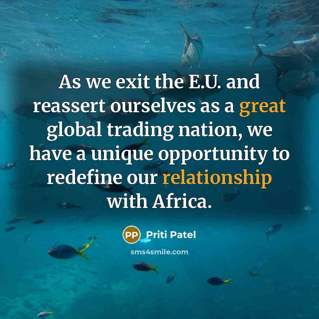 “As we exit the E.U. and reassert ourselves as a great global trading nation, we have a unique opportunity to redefine our relationship with Africa.” quote by Priti Patel