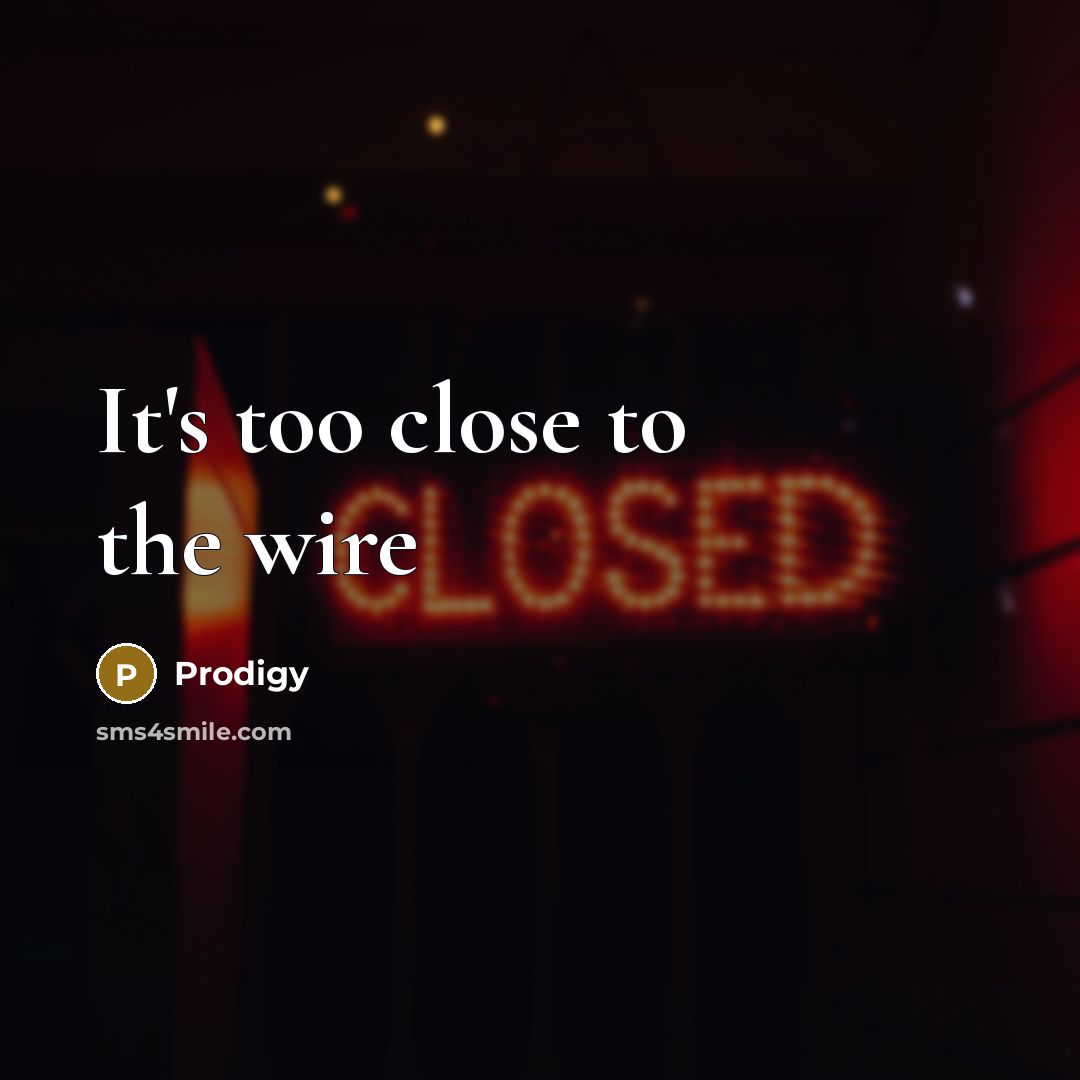 “It's too close to the wire…” quote by Prodigy