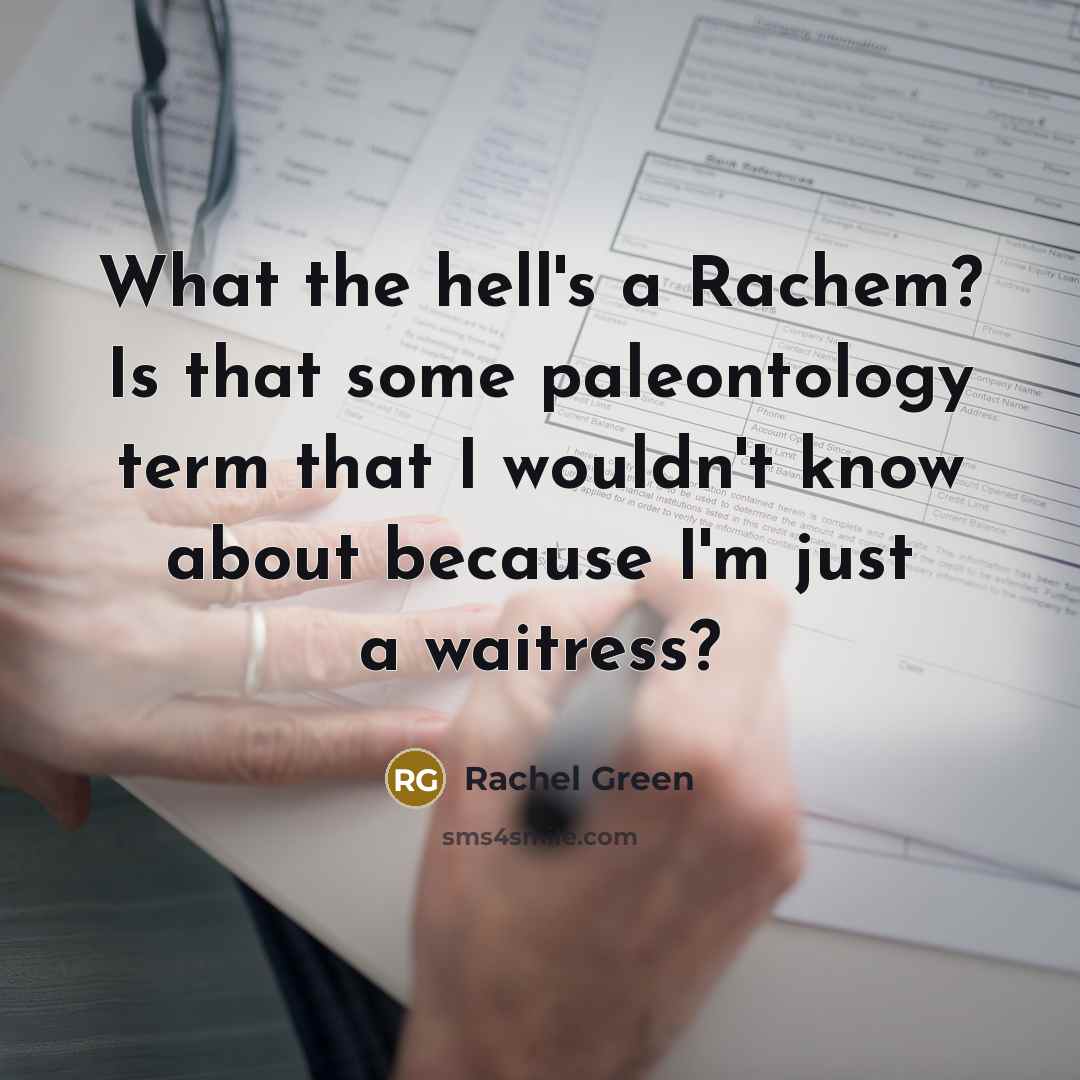 “What the hell's a Rachem? Is that some paleontology term that I wouldn't know about because I'm just a waitress?” quote by Rachel Green