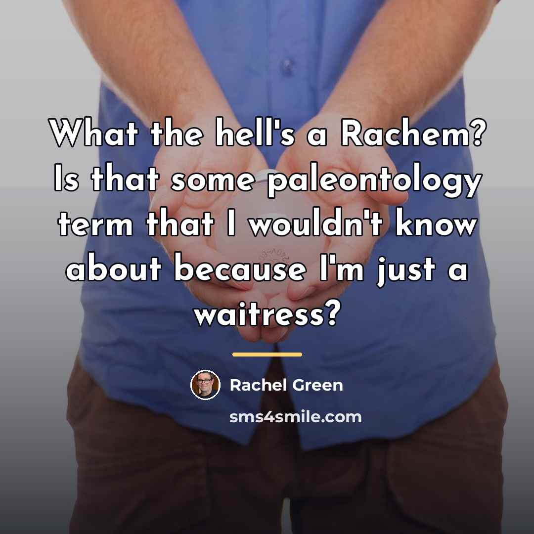 “What the hell's a Rachem? Is that some paleontology term…” quote by Rachel Green