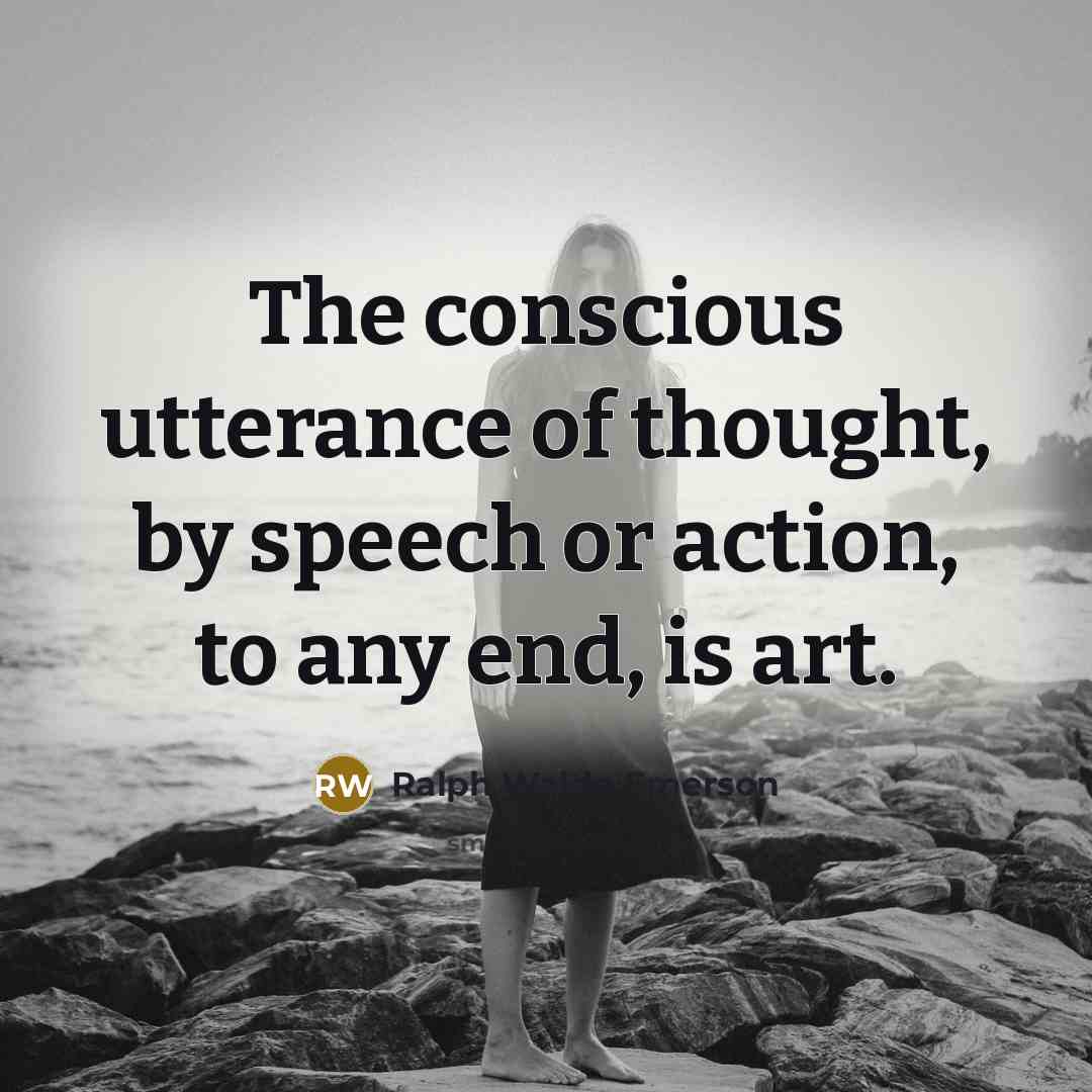 “The conscious utterance of thought, by speech or action, to…” quote by Ralph Waldo Emerson
