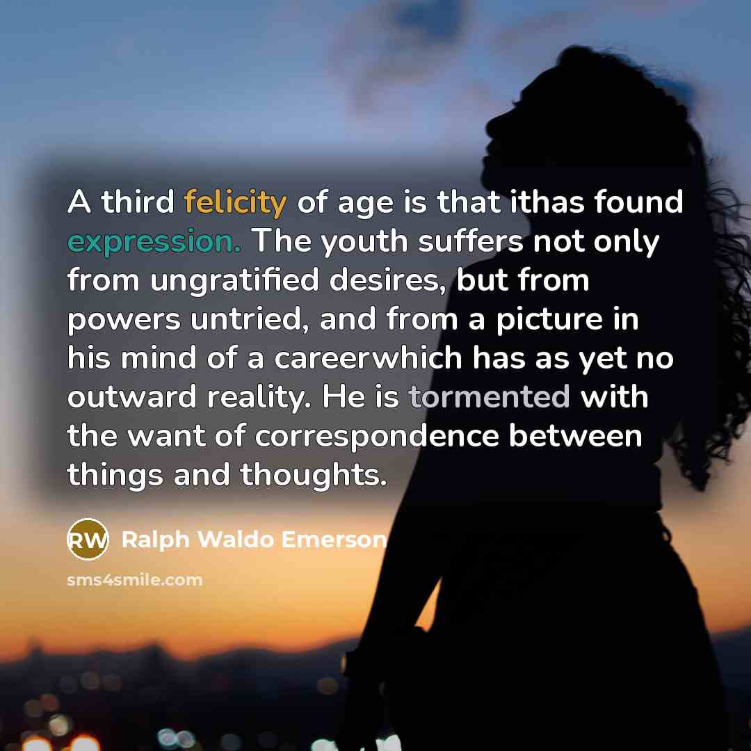 “A third felicity of age is that ithas found expression.…” quote by Ralph Waldo Emerson