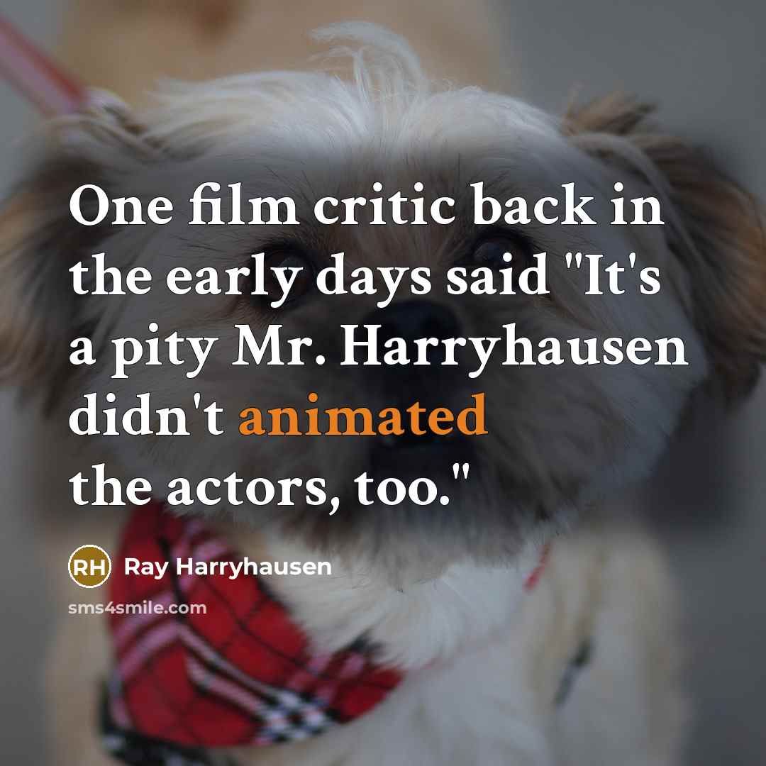 “One film critic back in the early days said "It's…” quote by Ray Harryhausen