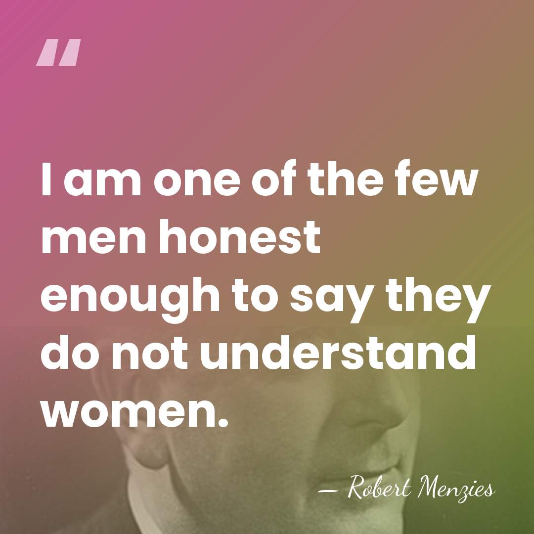 I am one of the few men honest enough to say they&hellip; - Robert Menzies