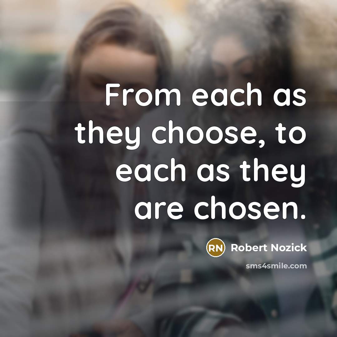 “From each as they choose, to each as they are…” quote by Robert Nozick