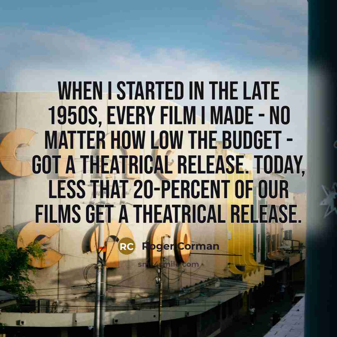 “When I started in the late 1950s, every film I…” quote by Roger Corman