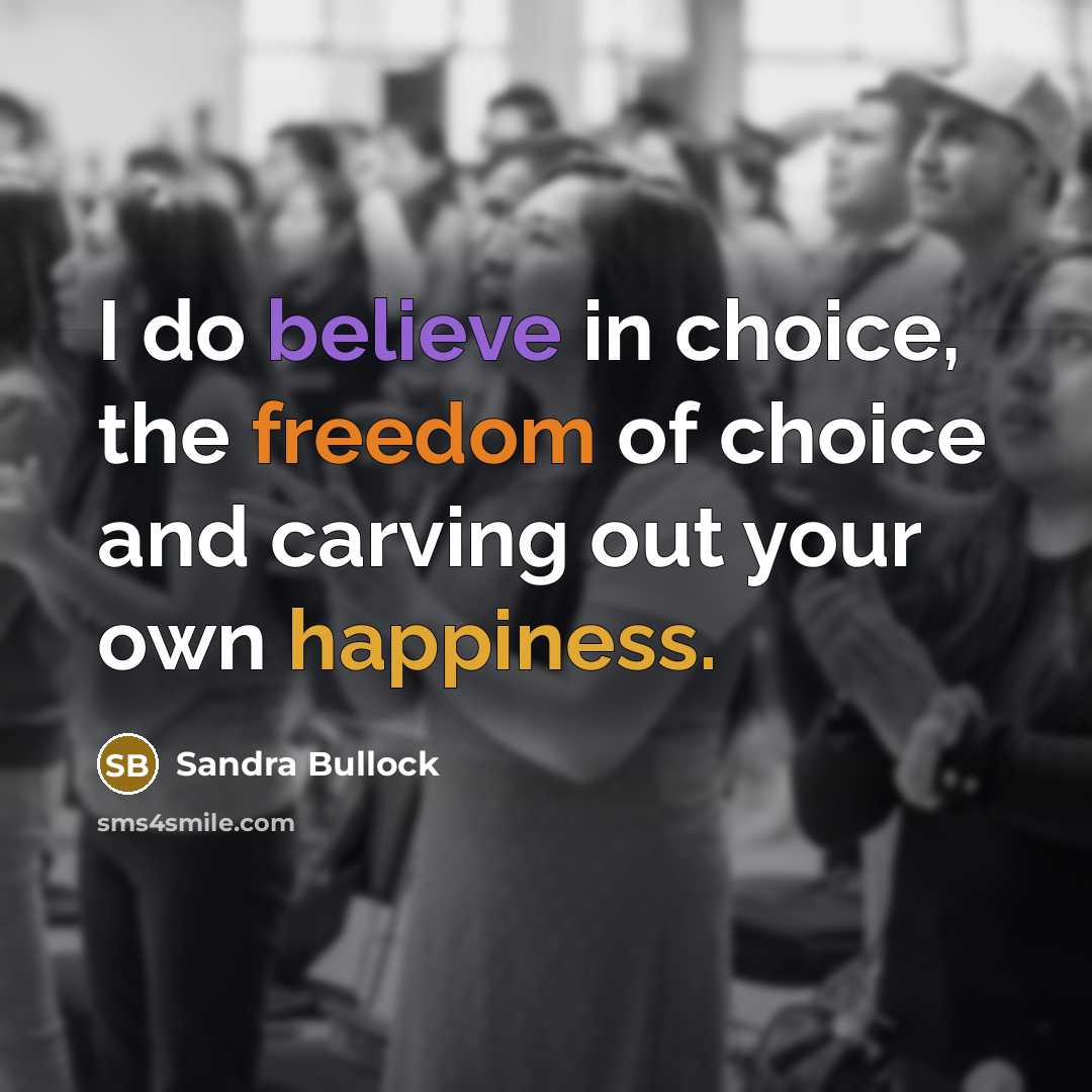 “I do believe in choice, the freedom of choice and…” quote by Sandra Bullock