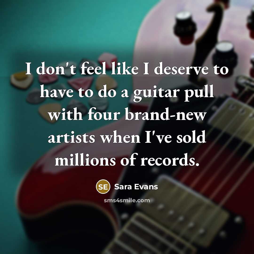 “I don't feel like I deserve to have to do…” quote by Sara Evans