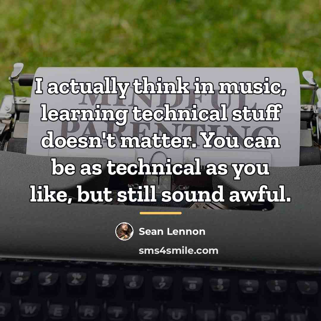 “I actually think in music, learning technical stuff doesn't matter.…” quote by Sean Lennon