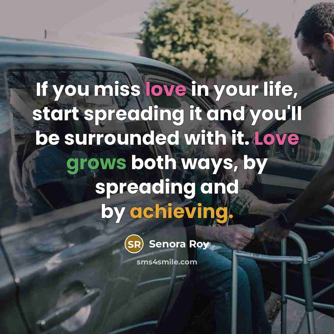 “If you miss love in your life, start spreading it…” quote by Senora Roy